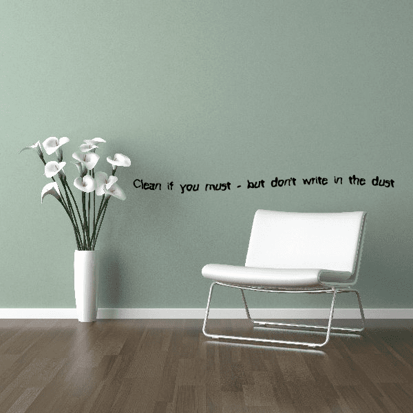 Image of Clean if you must but dont write in the dust Wall Decal