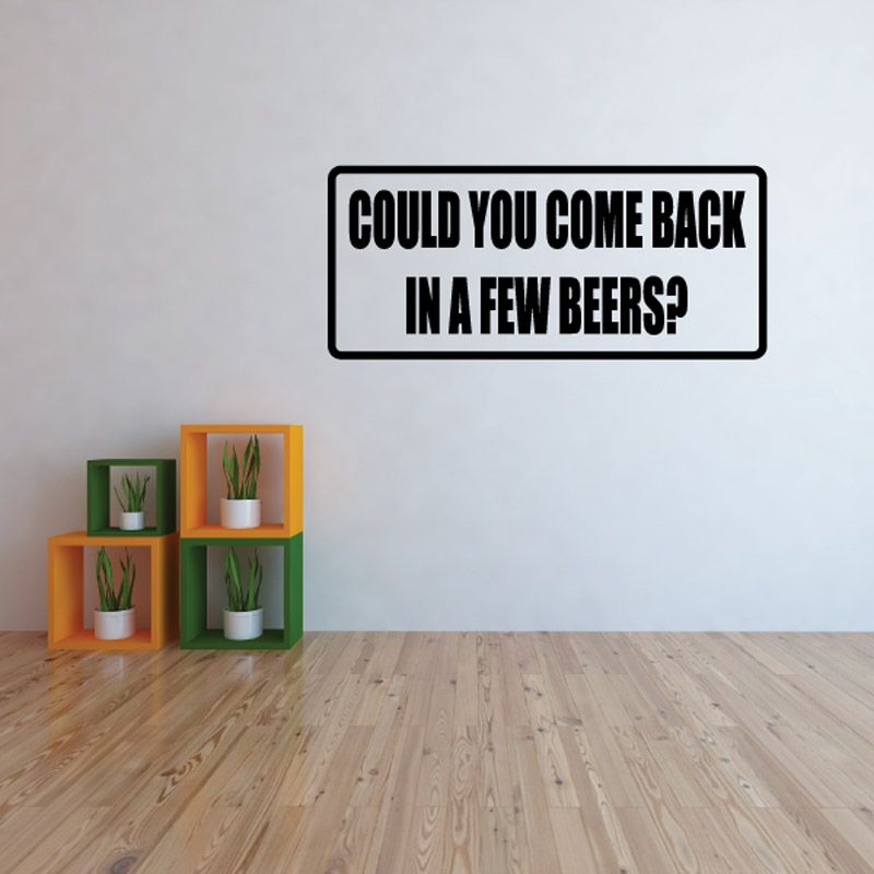 Image of Could You Come Back In a Few Beers Decal