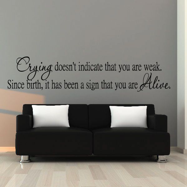 Image of Crying doesn’t indicate that you are weak since birth it has been a sign that you are Alive Wall Decal