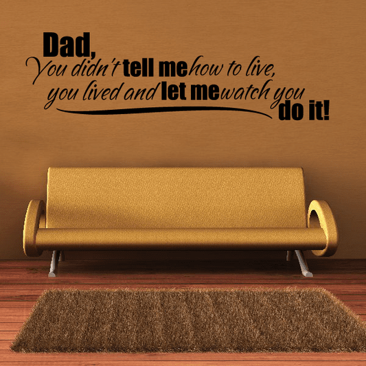 Image of Dad you didnt tell me how to live you lived and let me watch you do it Wall Decal