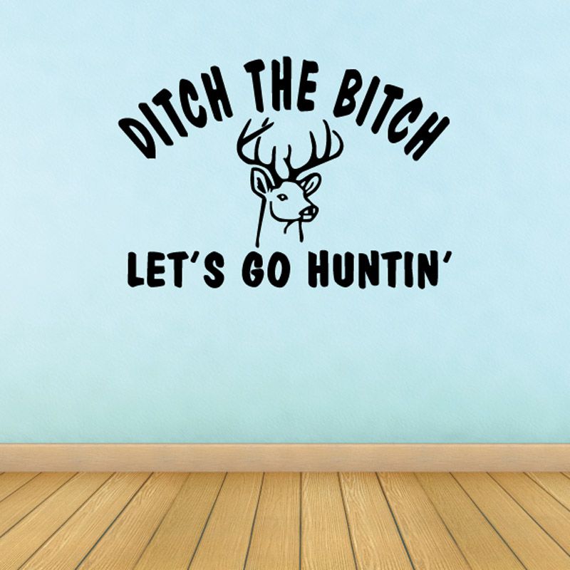 Image of Ditch the b*tch let's go huntin Wall Decal - Vinyl Decal - Car Decal - DC0032