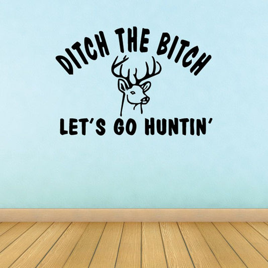 Image of Ditch the b*tch let's go huntin Wall Decal - Vinyl Decal - Car Decal - DC0032