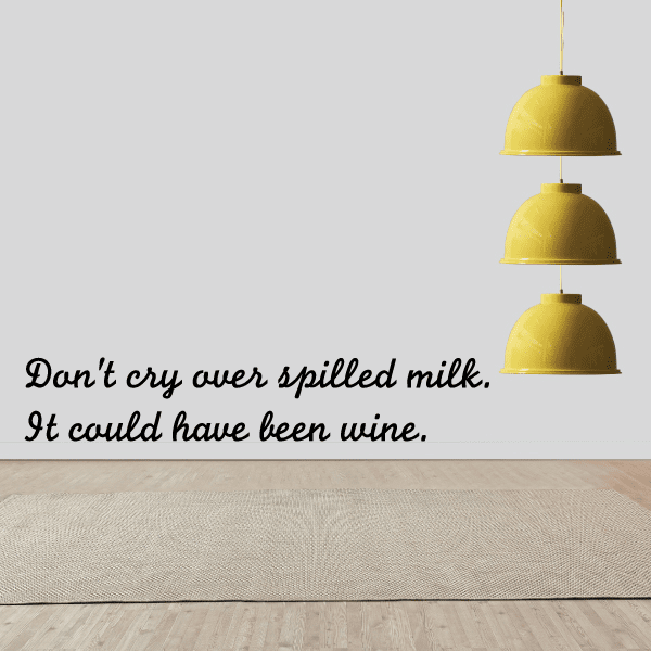 Cursive wall decal with black text: “Don’t cry over spilled milk… wine.”