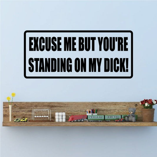 Image of Excuse me but youre standing on my dick Decal