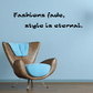 Wall decal text: 'Fashions fade, style is eternal.' in black