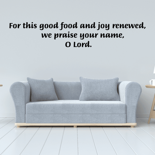 Image of For This Good Food and Joy Renewed We Praise your name O Lord Wall Decal