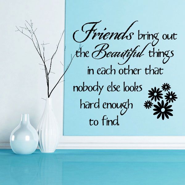 Wall decal quote: Friends bring out the beautiful things in each other, with flowers