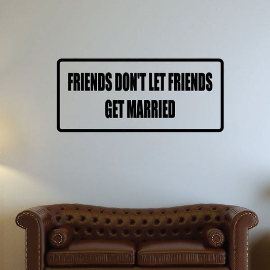 Image of Friends don’t let friends get married Decal