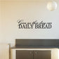 "Give us this day our DAILY BREAD" wall decal