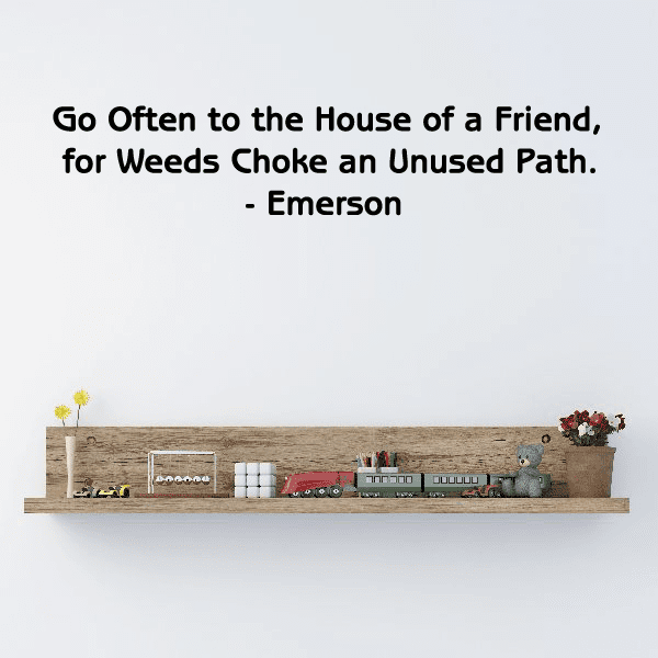 Wall decal quote: Go Often to the House of a Friend; for Weeds Choke an Unused Path.