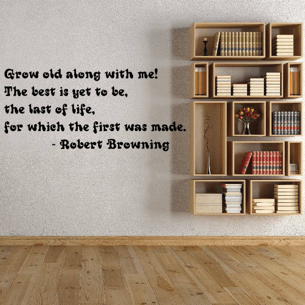 Image of Grow old along with me The best is yet to be the last of life for which the first was made Robert Browning Wall Decal