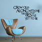 Wall decal quote: Grow old along with me, the best is yet to be