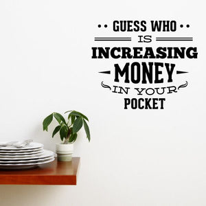 Vinyl wall decal with bold text: Guess Who Is Increasing Money In Your Pocket