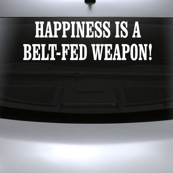 Vehicle decal with text: “Happiness is a belt-fed weapon!” in bold white letters