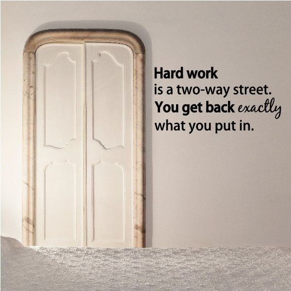 Image of Hard Work Is A Two Way Street You Get Back Exactly What You Put In Wall Decal