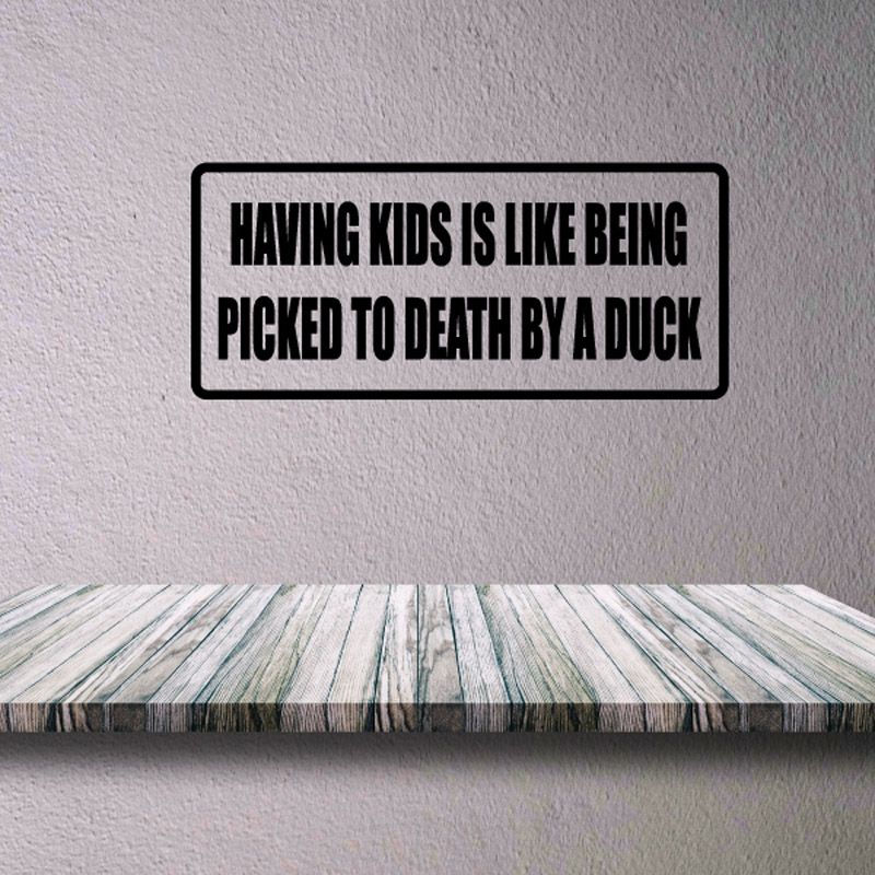 Image of Having kids is like being picked to death by a duck Decal