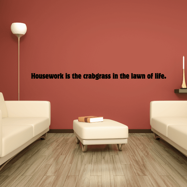 Image of Housework is the Crabgrass in the Lawn of Life Wall Decal