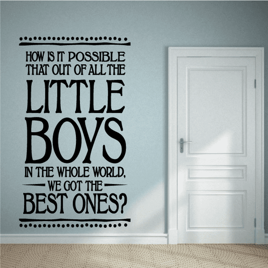 Image of How Is It Possible That Out Of All The Little Boys In The World We Got The Best One Wall Decal