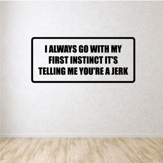 Image of I always go with my first instinct it's telling me you're a jerk Decal