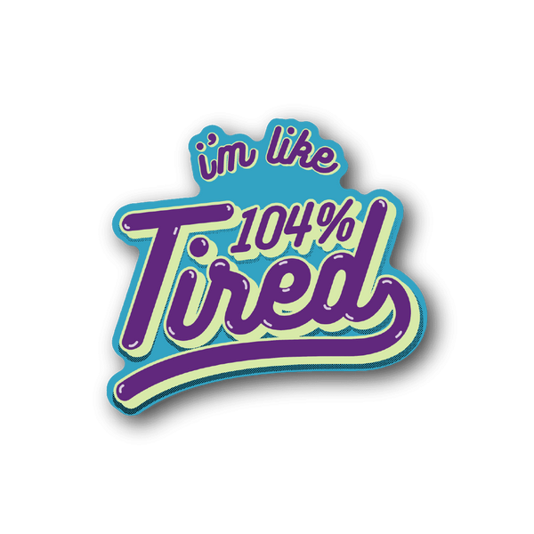 Vinyl sticker with "I'm like 104% Tired" text in purple and teal