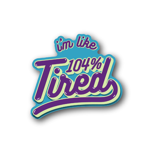 Vinyl sticker with "I'm like 104% Tired" text in purple and teal