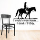 Cowboy on horse wall decal with quote: I could clean house... I think I'll Ride.