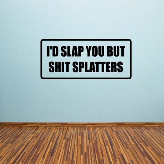 Image of I'd slap you but sh*t splatters Decal