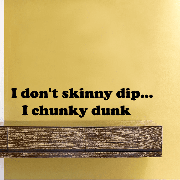 Image of I don’t skinny dip I chunky dunk Wall Decal