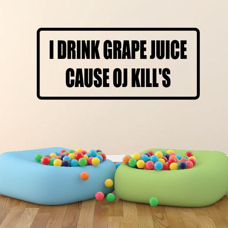 Image of I drink grape juice cus oj kills Decal