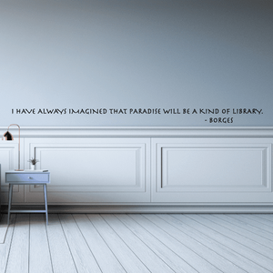 Wall decal quote: paradise will be a kind of library, Borges