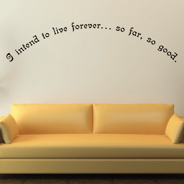 Image of I intend to live forever so far so good Wall Decal