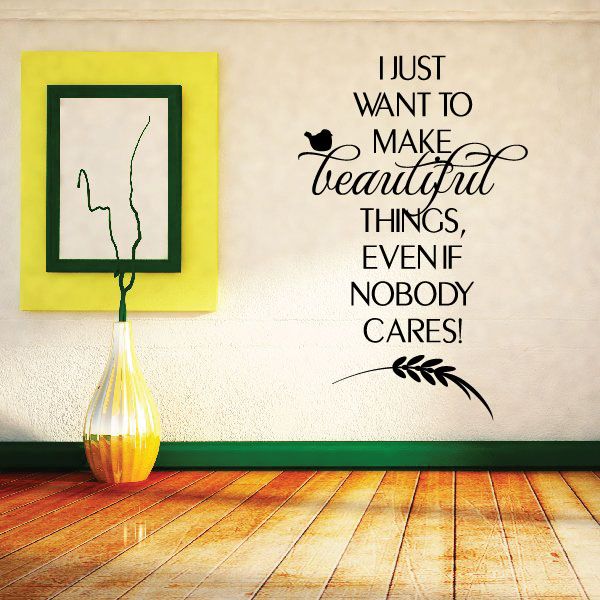 Image of I Just want to make beautiful things even if nobody cares Wall Decal