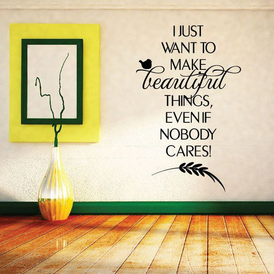 Image of I Just want to make beautiful things even if nobody cares Wall Decal