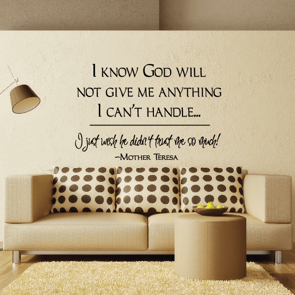 Image of I know god will not give me anything I cant handle I just wish he didnt trust me so much Mother Teresa Wall Decal