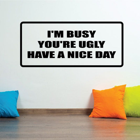 Image of I'm busy you're ugly have a nice day Decal