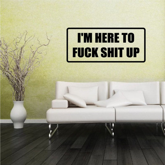 Image of I'm Here to F*ck Sh*t Up Decal