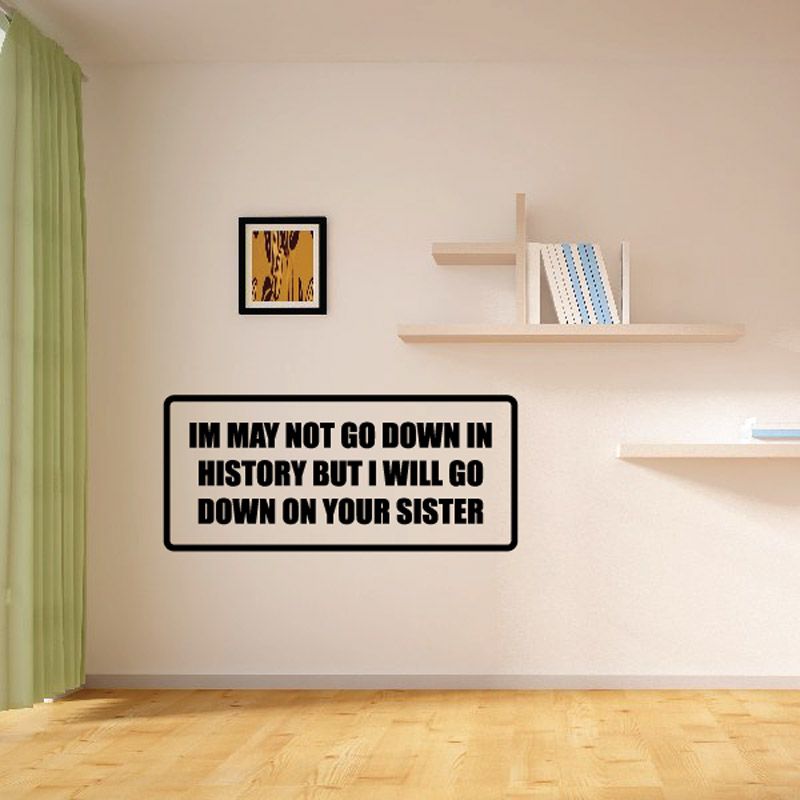 Image of I may not go down in history but I will go down on your sister Decal