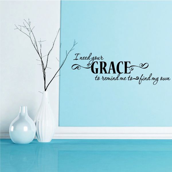 Image of I Need Your Grace to remind me to find Wall Decal