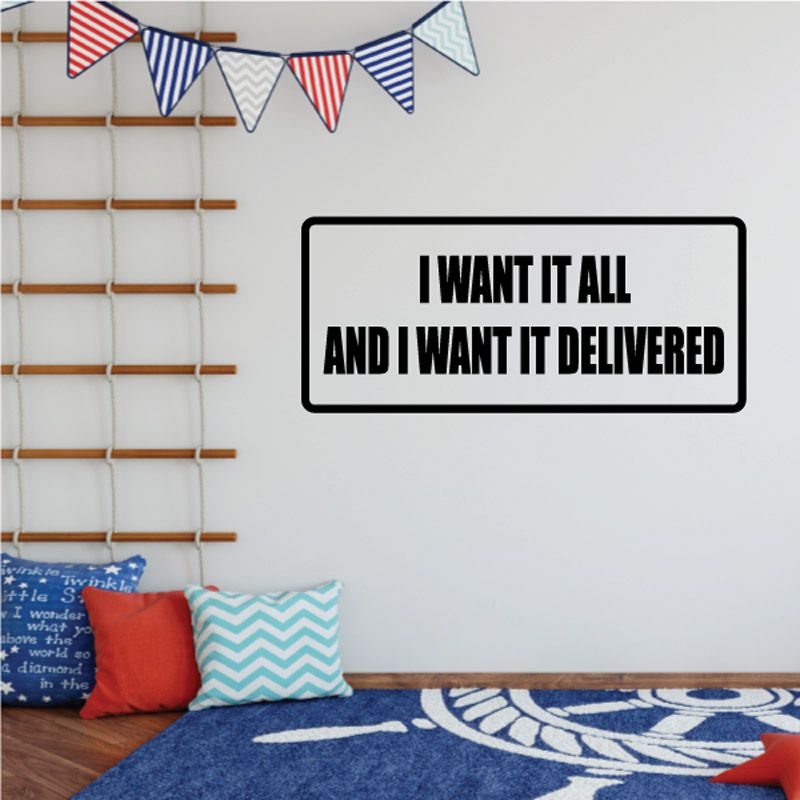 Image of I want it all and I want it delivered Decal