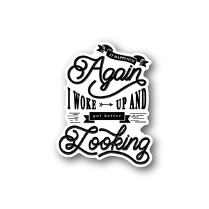 Vinyl sticker with white decorative lettering 'Again' and 'I woke up and got better looking'