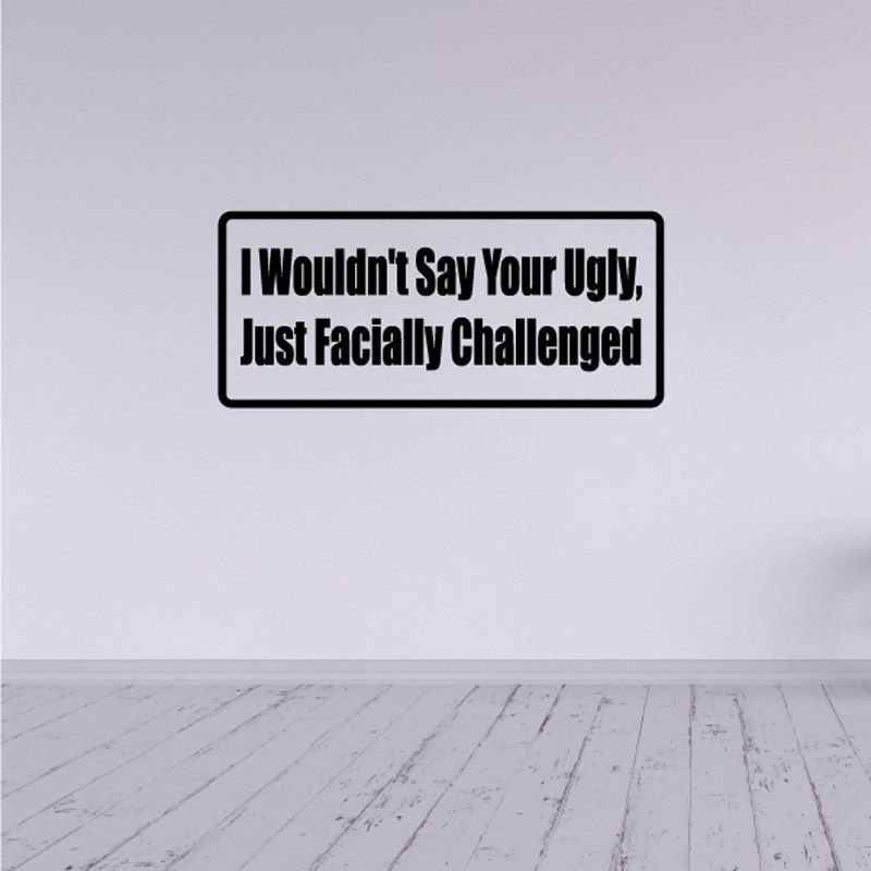 Image of I wouldn't say you're ugly just facially challenged Decal