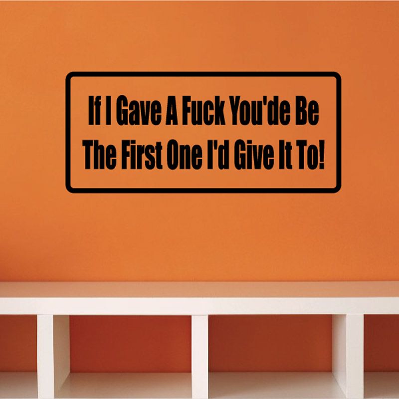 Image of If I gave a f*ck you'd be a the first one I'd give it to Decal