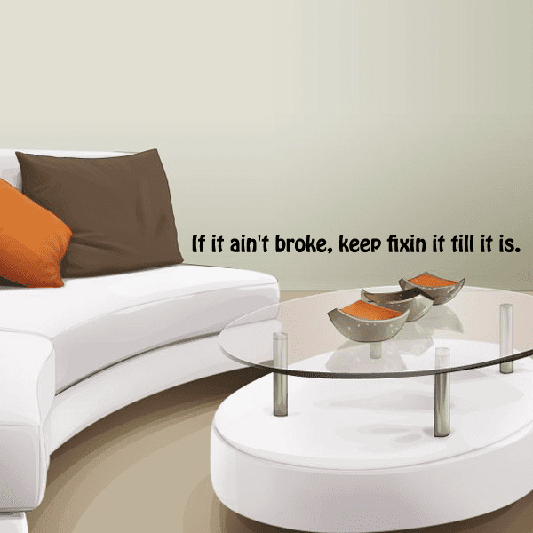 Image of If it aint broke keep fixin it till it is Wall Decal