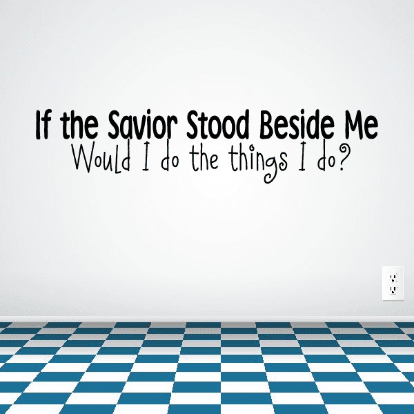 Inspirational wall decal with quote: If the Savior Stood Beside Me