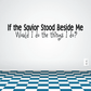 Inspirational wall decal with quote: If the Savior Stood Beside Me