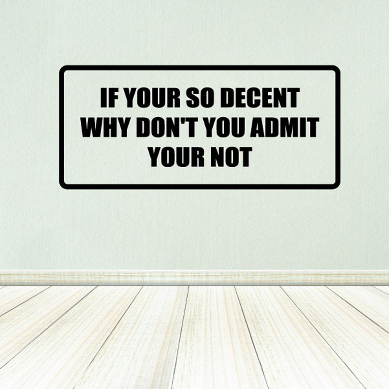 Image of If you're so decent why don't you admit you're not Decal