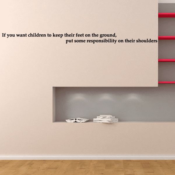 Image of If you want children to keep their feet on the ground put some responsibility on their shoulders Decal