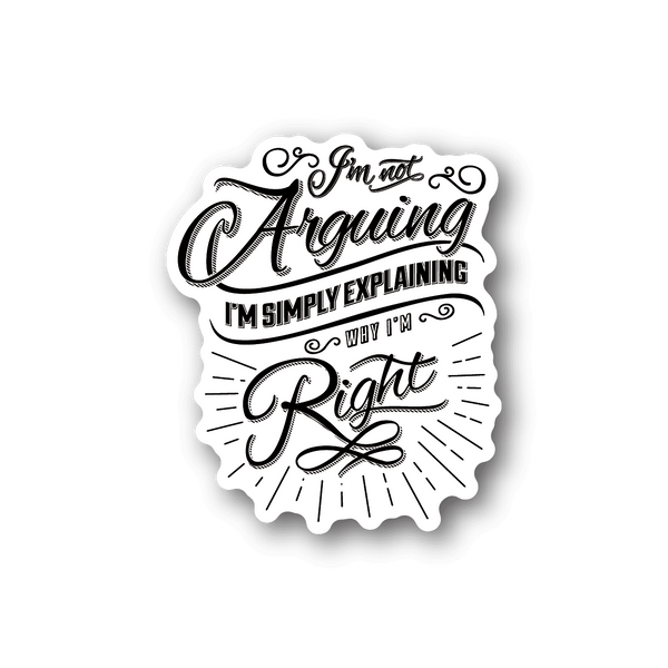 Vinyl sticker with white decorative quote text: “I’m not arguing, I’m right”