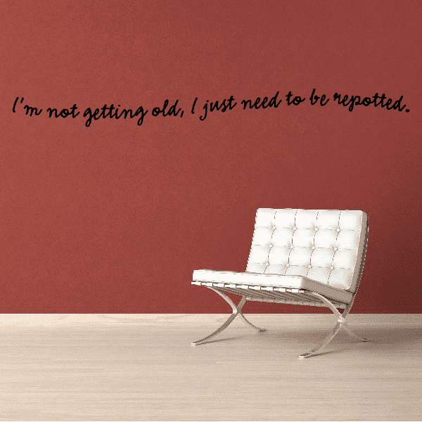 Image of Im not getting old I just need to be repotted Wall Decal