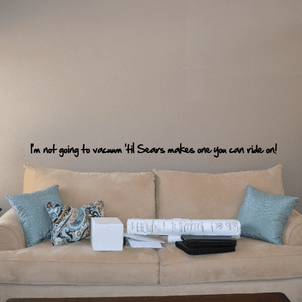 Image of Im not going to vacuum til Sears makes one you can ride on Wall Decal